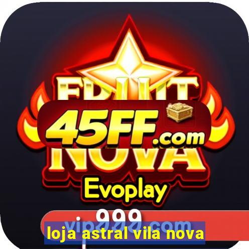 loja astral vila nova